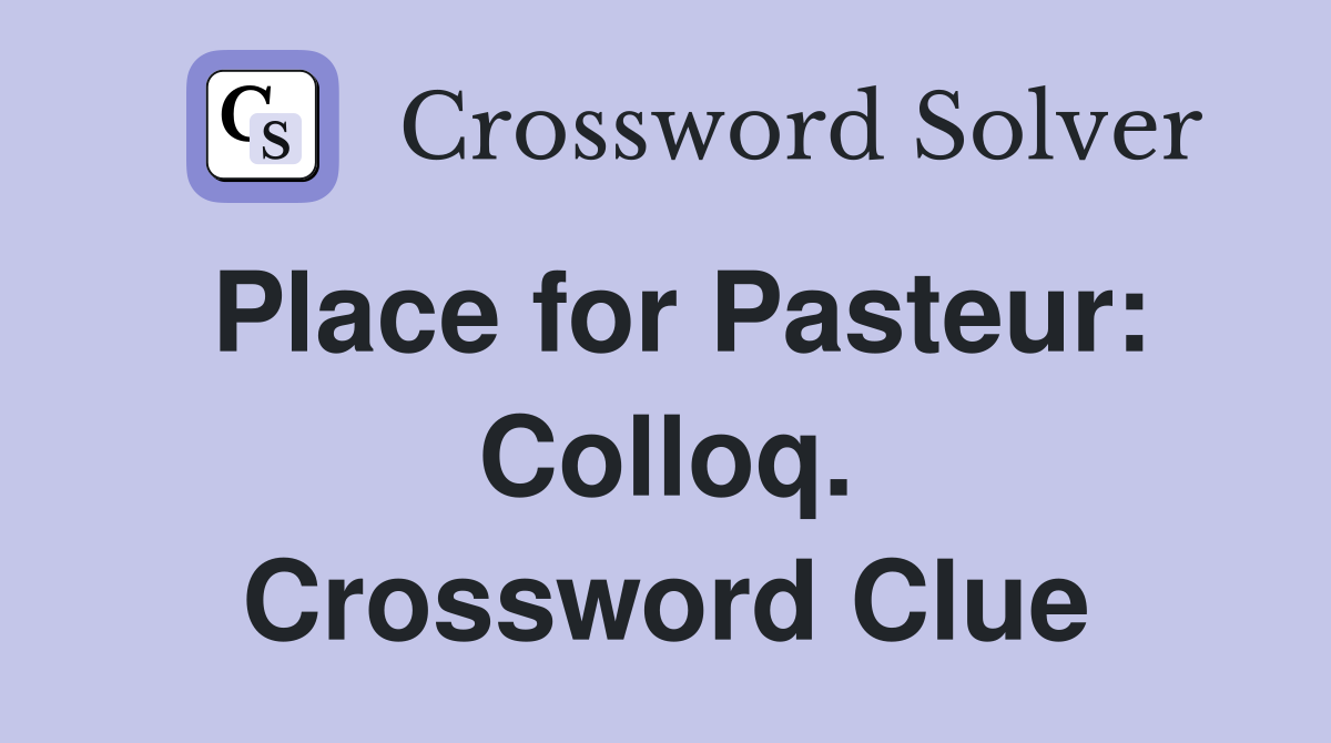 Place for Pasteur: Colloq. Crossword Clue