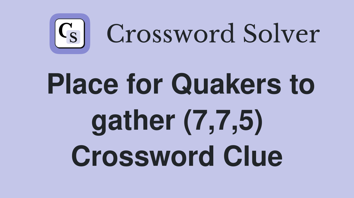 Place for Quakers to gather (7,7,5) Crossword Clue