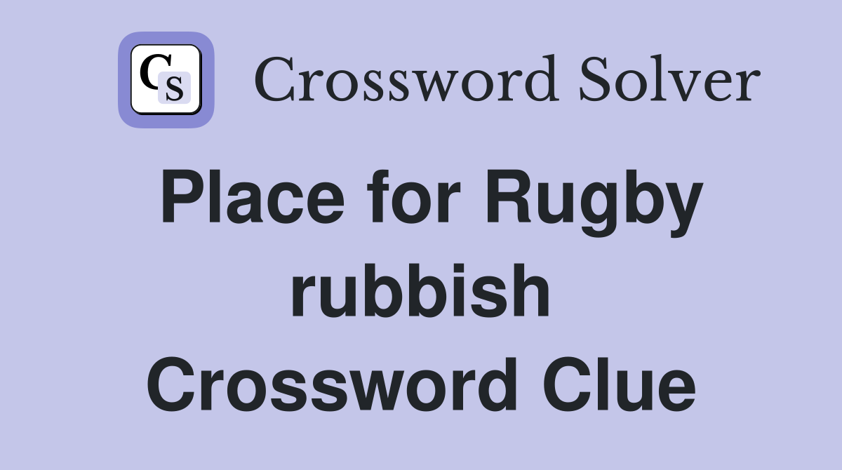 Place for Rugby rubbish Crossword Clue