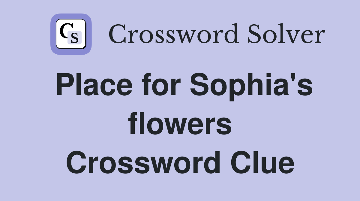 Place for Sophia's flowers Crossword Clue