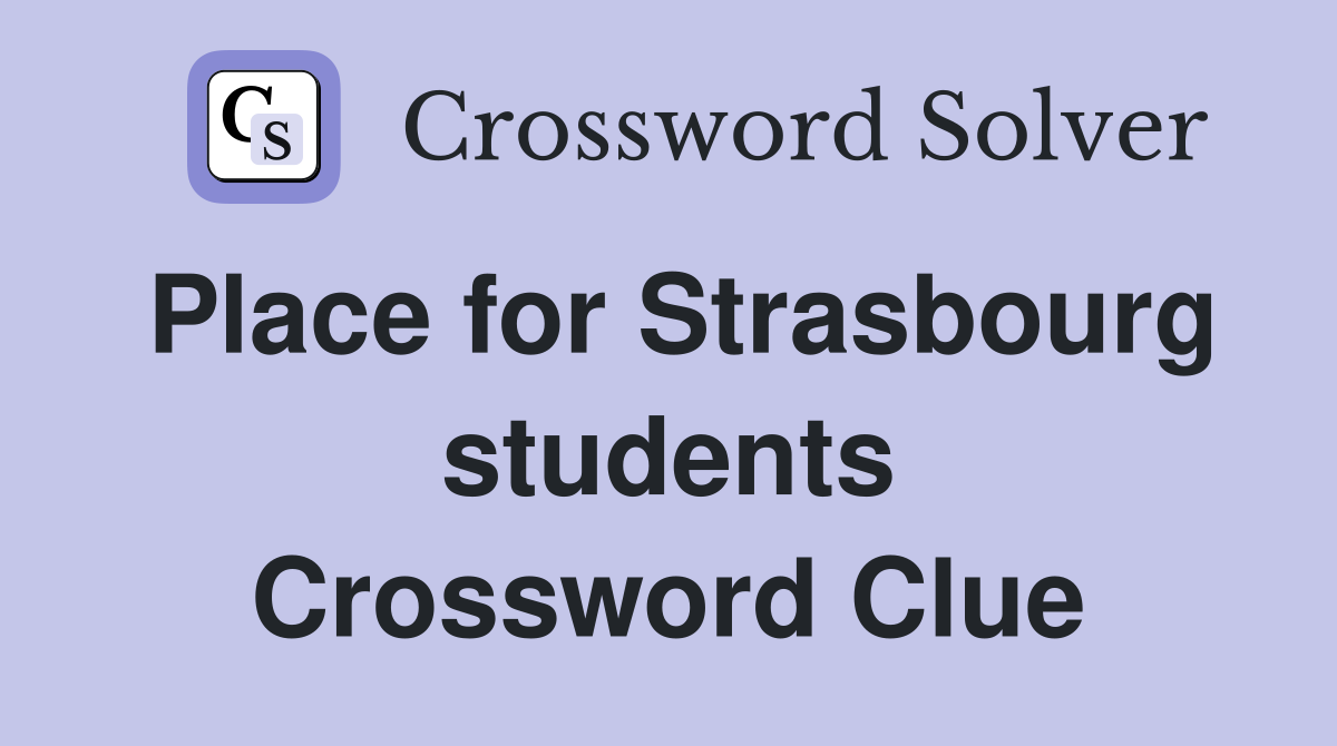 Place for Strasbourg students Crossword Clue