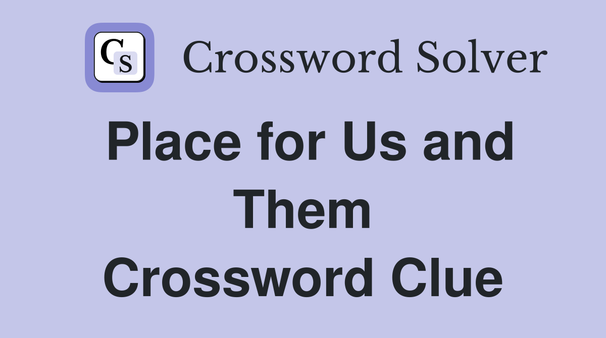 Place for Us and Them Crossword Clue