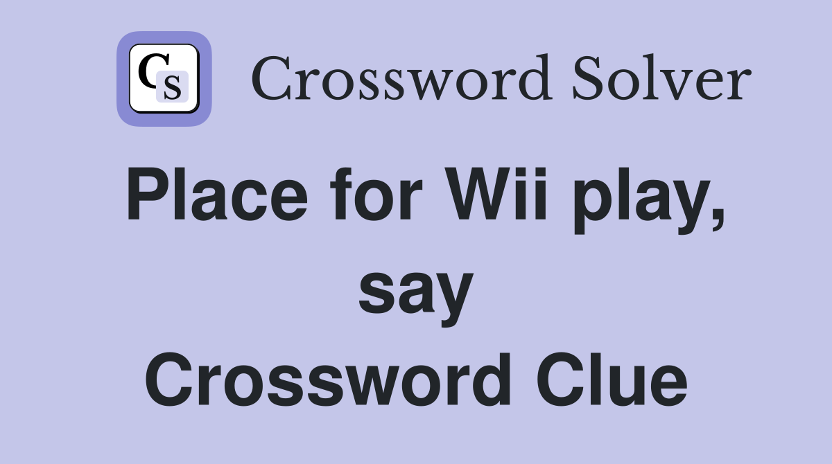 Place for Wii play, say Crossword Clue