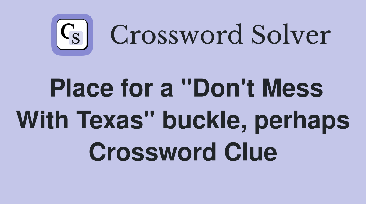 Place for a "Don't Mess With Texas" buckle, perhaps Crossword Clue