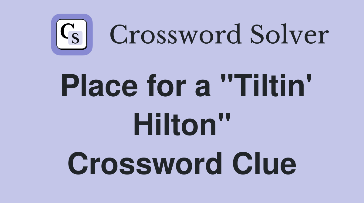 Place for a "Tiltin' Hilton" Crossword Clue