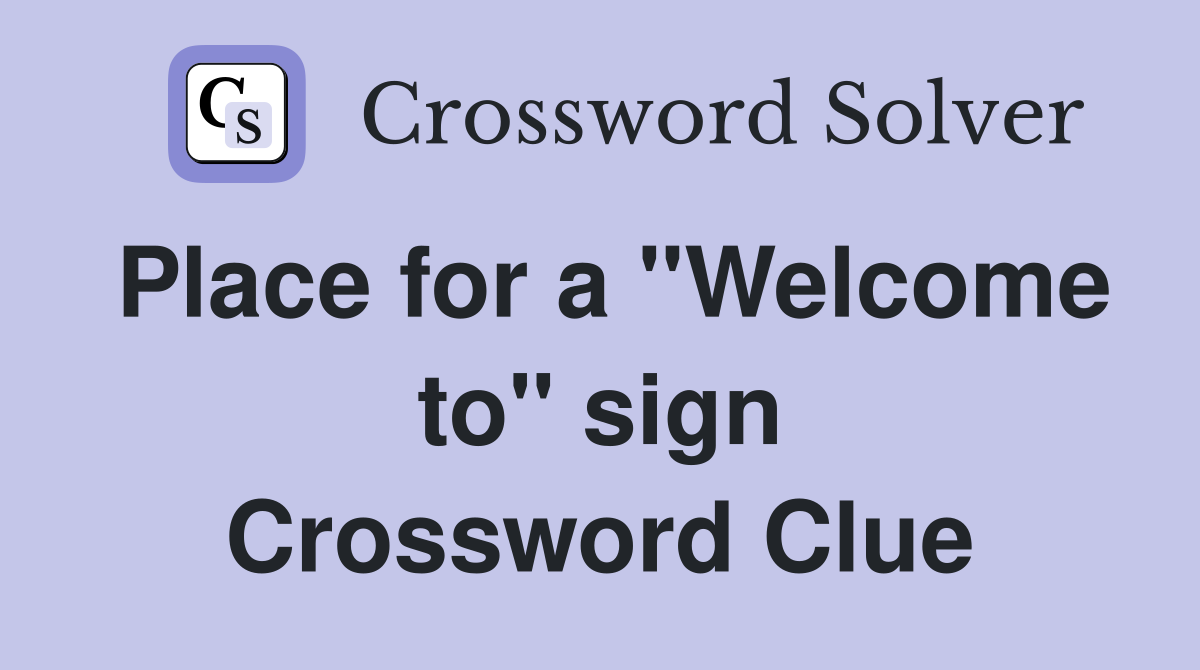 Place for a "Welcome to" sign Crossword Clue