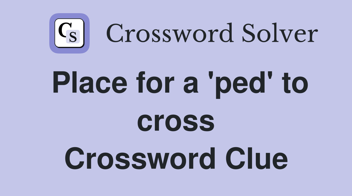 Place for a 'ped' to cross Crossword Clue