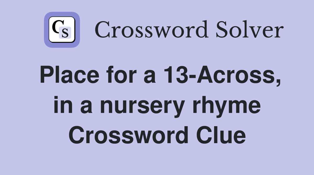 Place for a 13-Across, in a nursery rhyme Crossword Clue