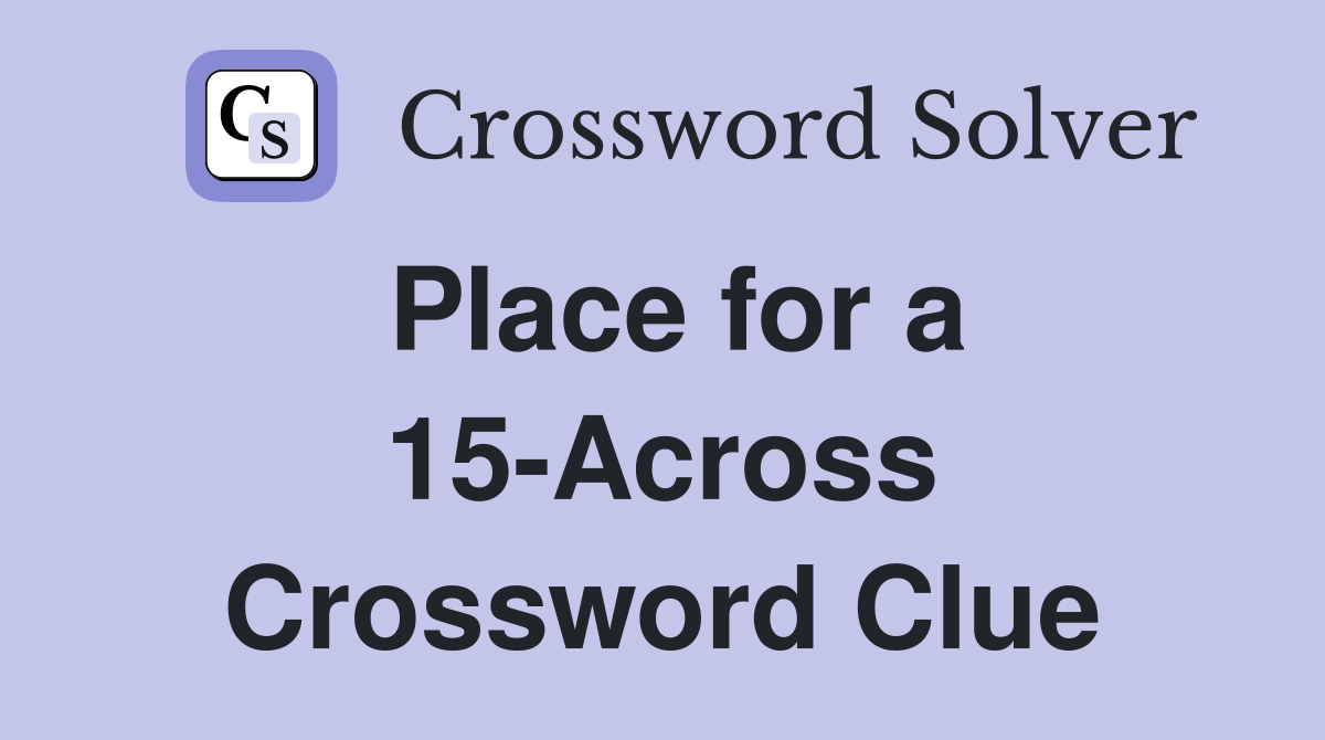 Place for a 15-Across Crossword Clue