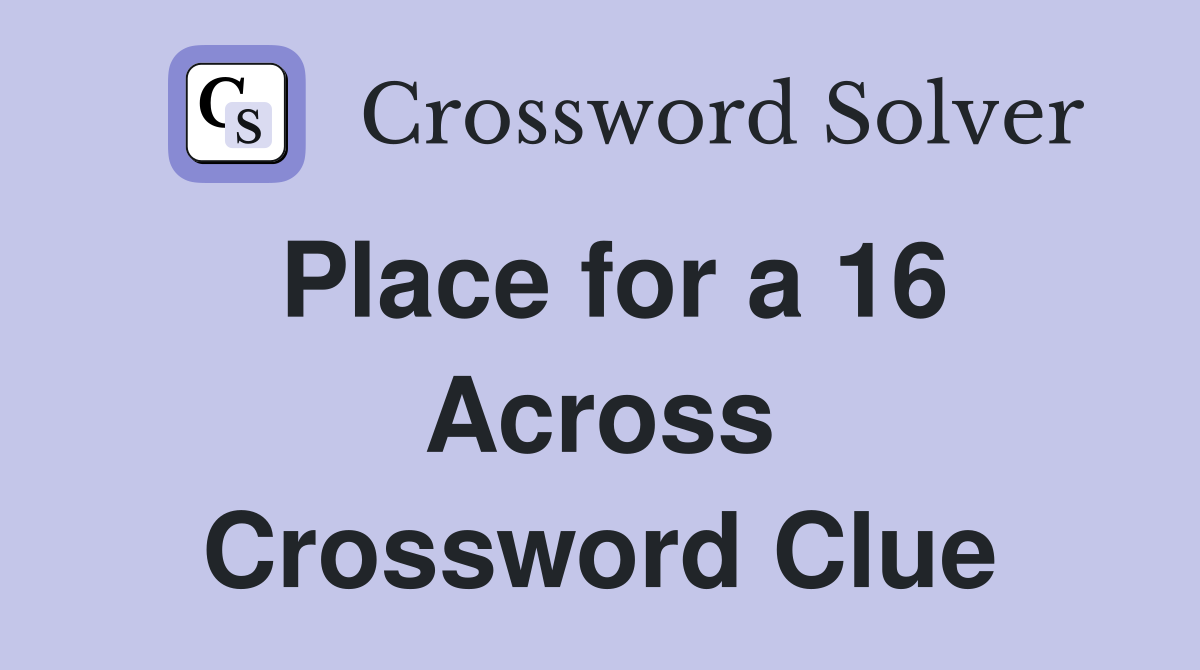 Place for a 16 Across Crossword Clue