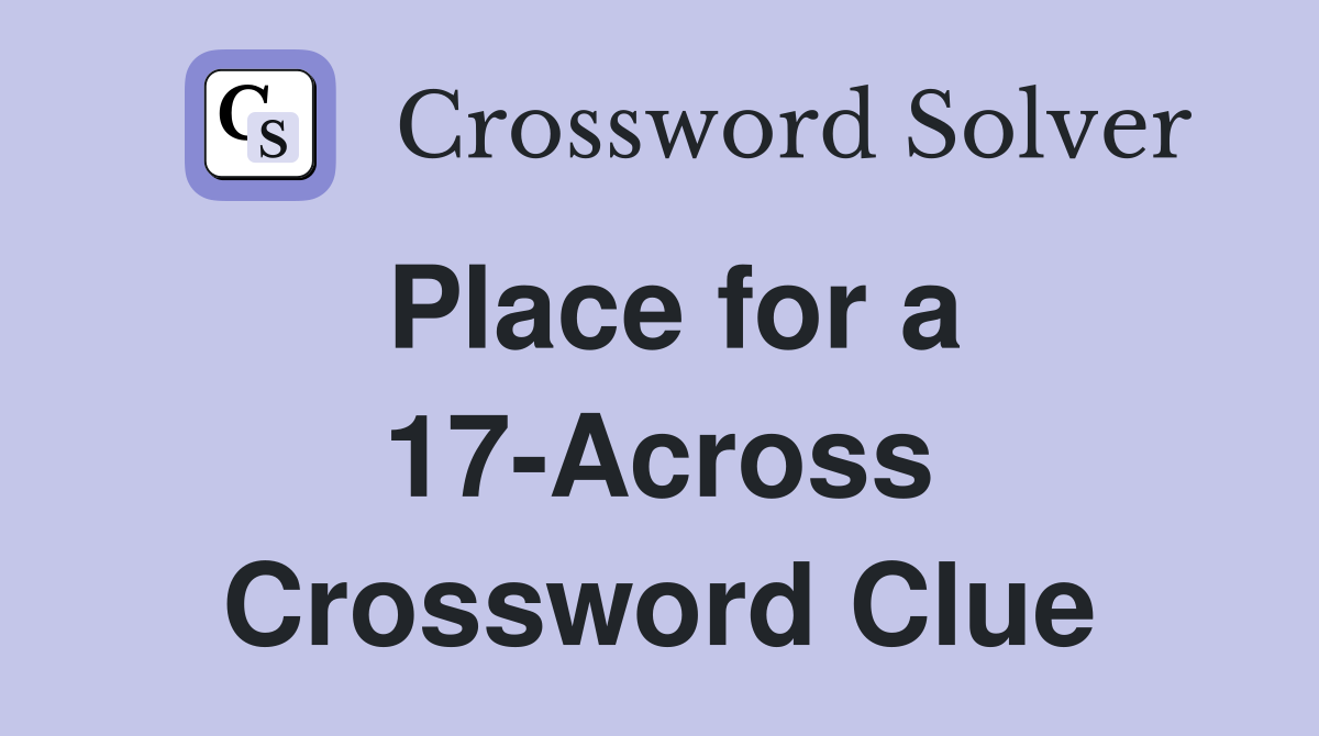 Place for a 17-Across Crossword Clue