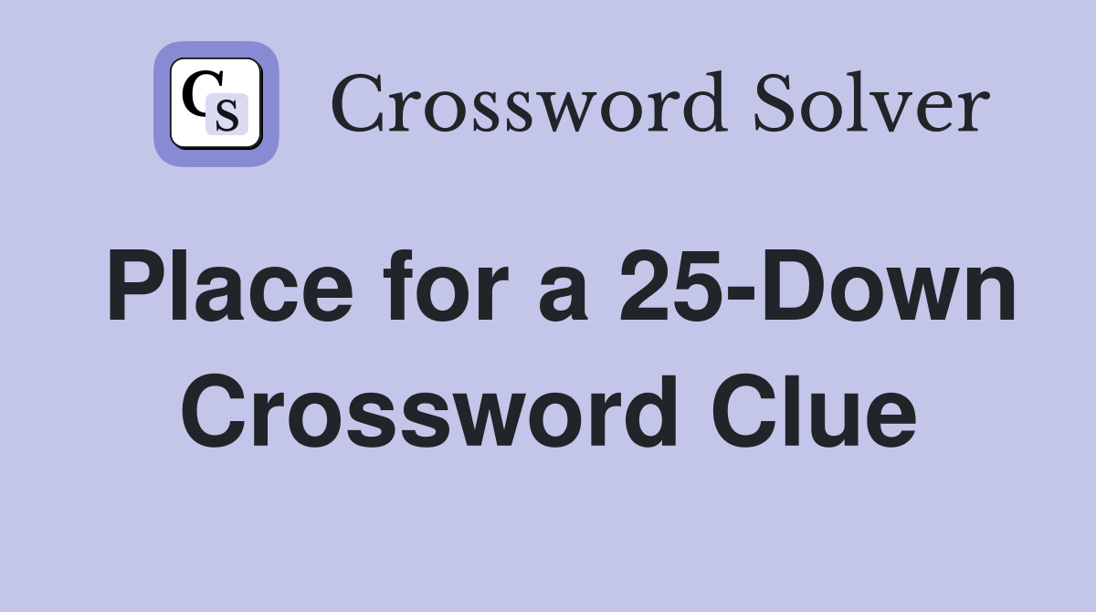 Place for a 25-Down Crossword Clue