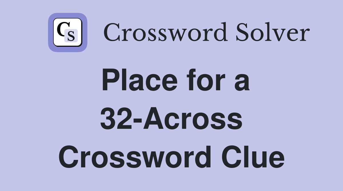 Place for a 32-Across Crossword Clue