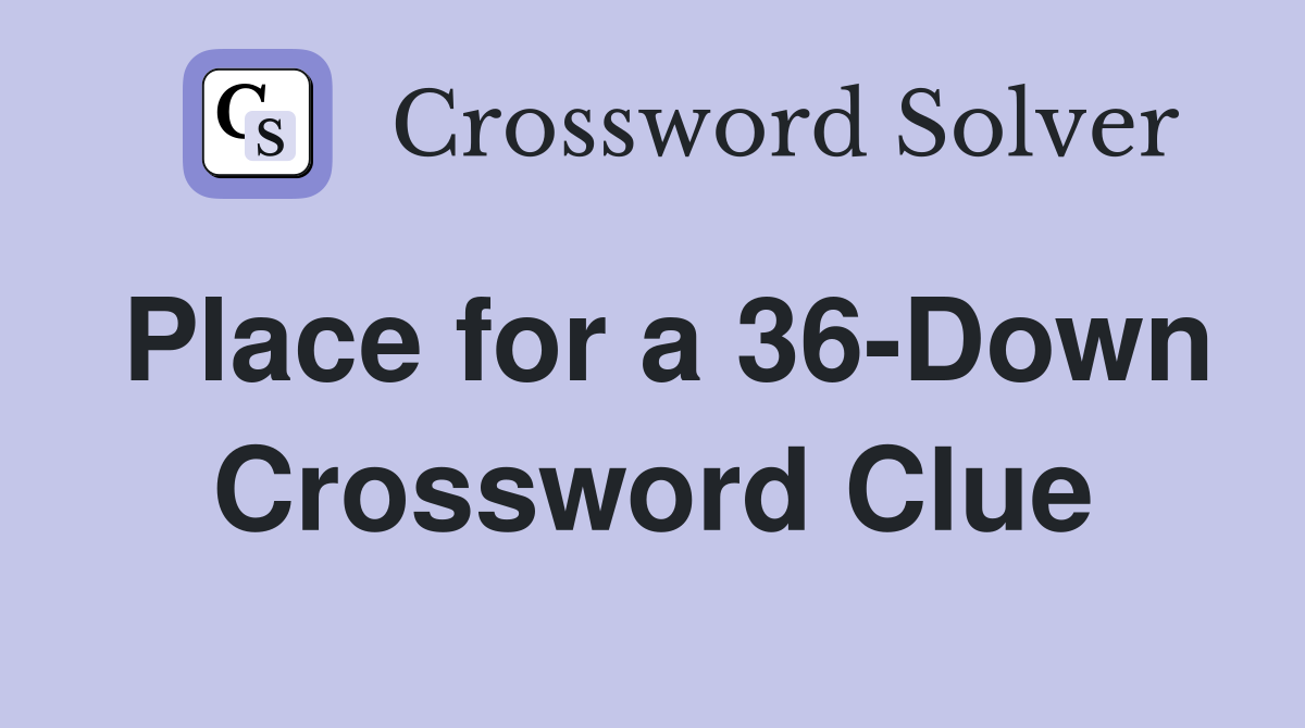 Place for a 36-Down Crossword Clue