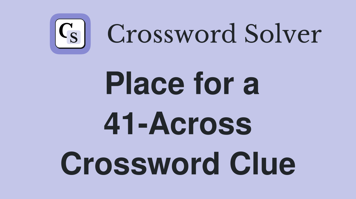 Place for a 41-Across Crossword Clue