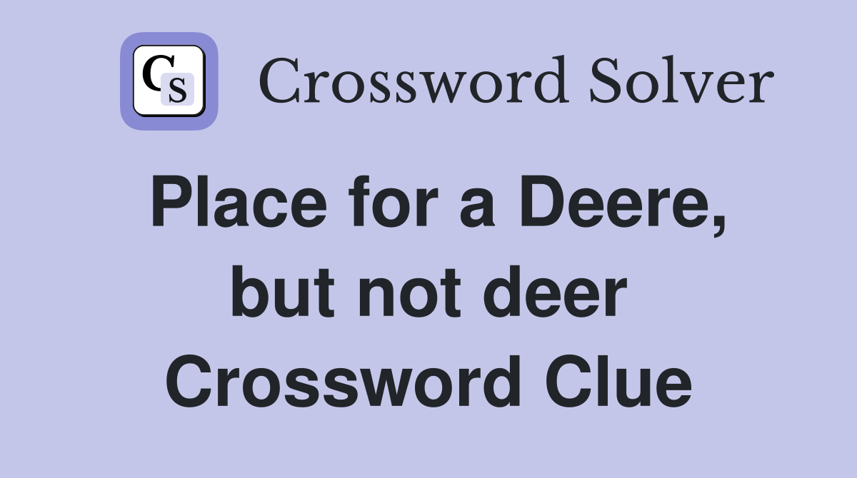 Place for a Deere, but not deer Crossword Clue
