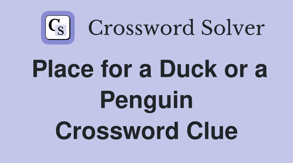 Place for a Duck or a Penguin Crossword Clue