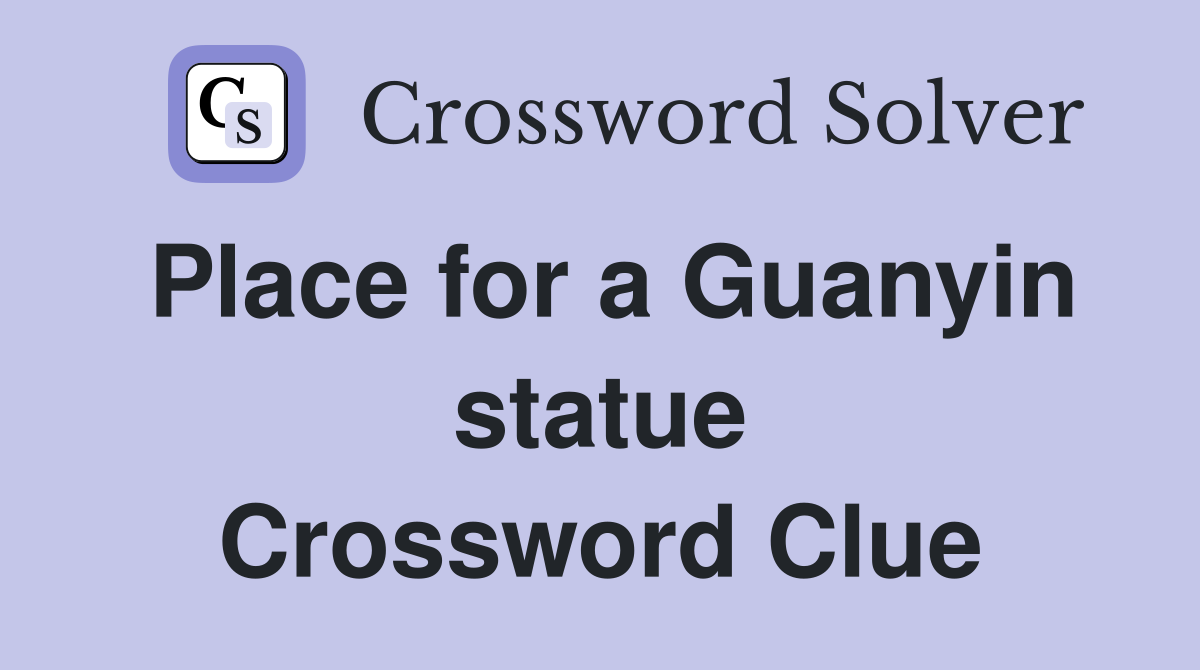 Place for a Guanyin statue Crossword Clue