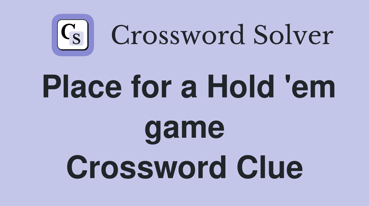 Place for a Hold 'em game Crossword Clue