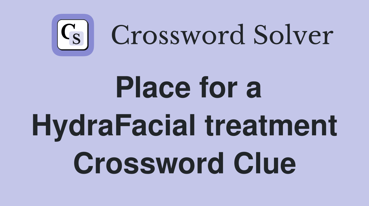 Place for a HydraFacial treatment Crossword Clue