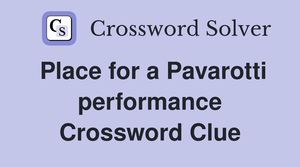 Place for a Pavarotti performance Crossword Clue