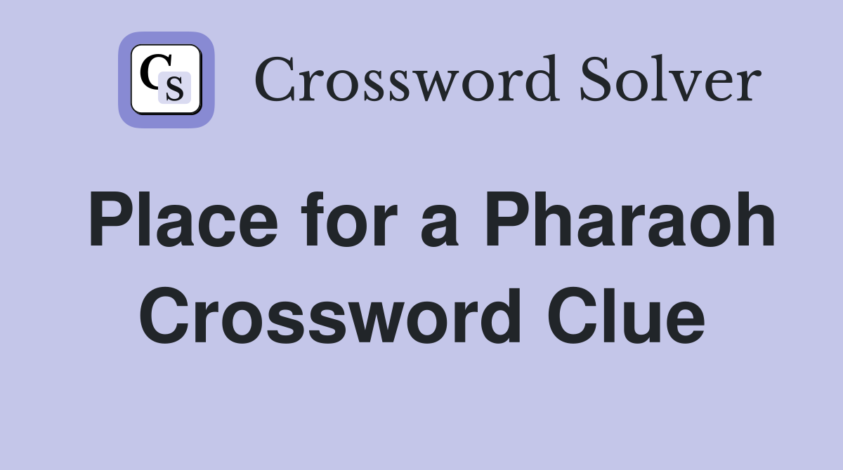 Place for a Pharaoh Crossword Clue