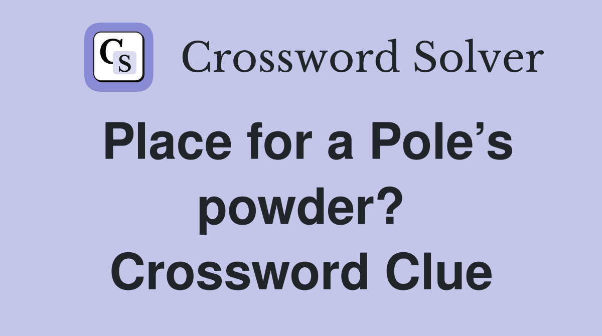 Place for a Pole’s powder? Crossword Clue