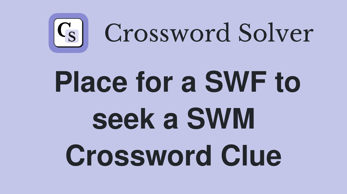 Place for a SWF to seek a SWM Crossword Clue