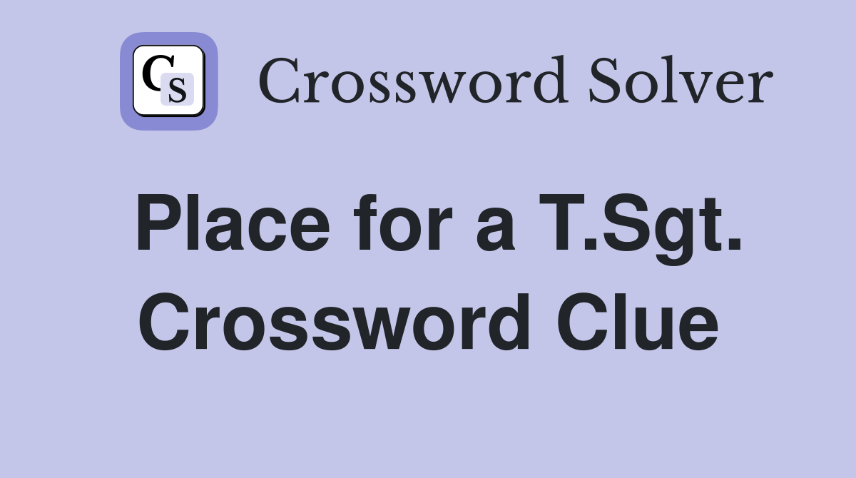 Place for a T.Sgt. Crossword Clue