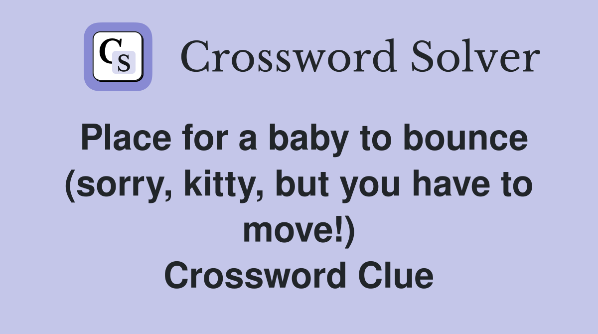Place for a baby to bounce (sorry, kitty, but you have to move!) Crossword Clue
