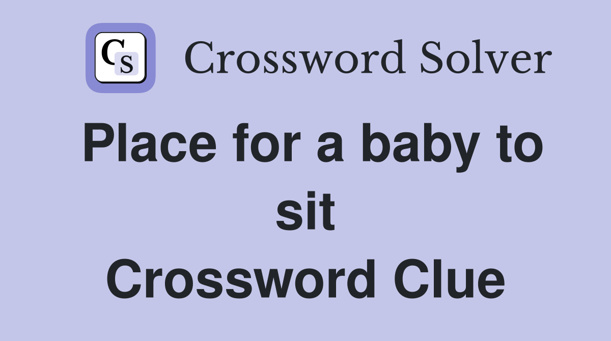 Place for a baby to sit Crossword Clue