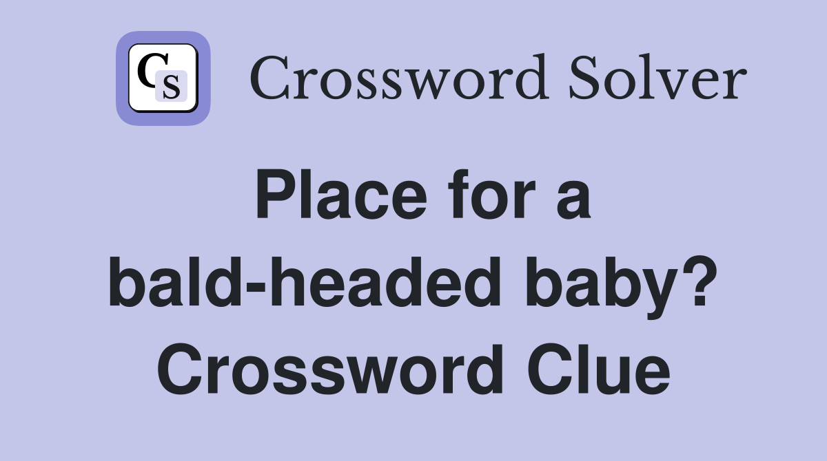 Place for a bald-headed baby? Crossword Clue