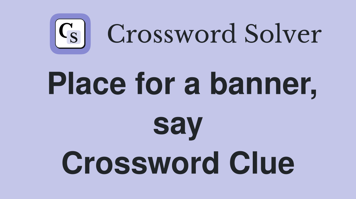 Place for a banner, say Crossword Clue