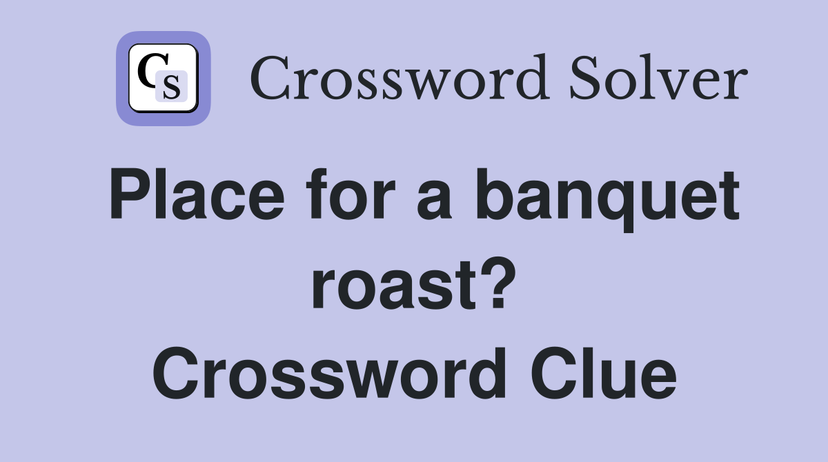 Place for a banquet roast? Crossword Clue