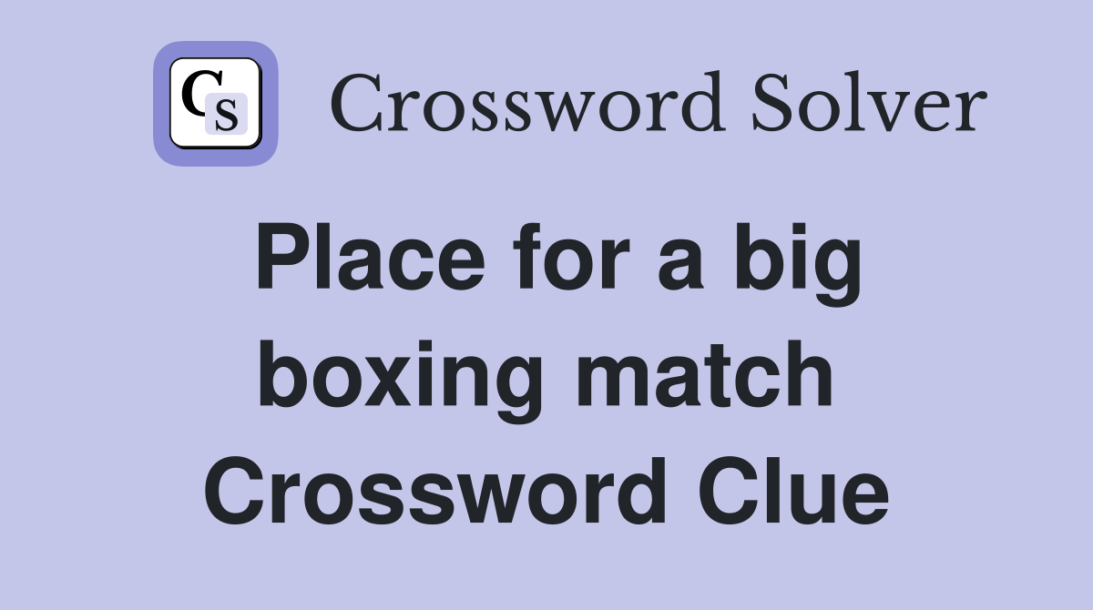 Place for a big boxing match Crossword Clue