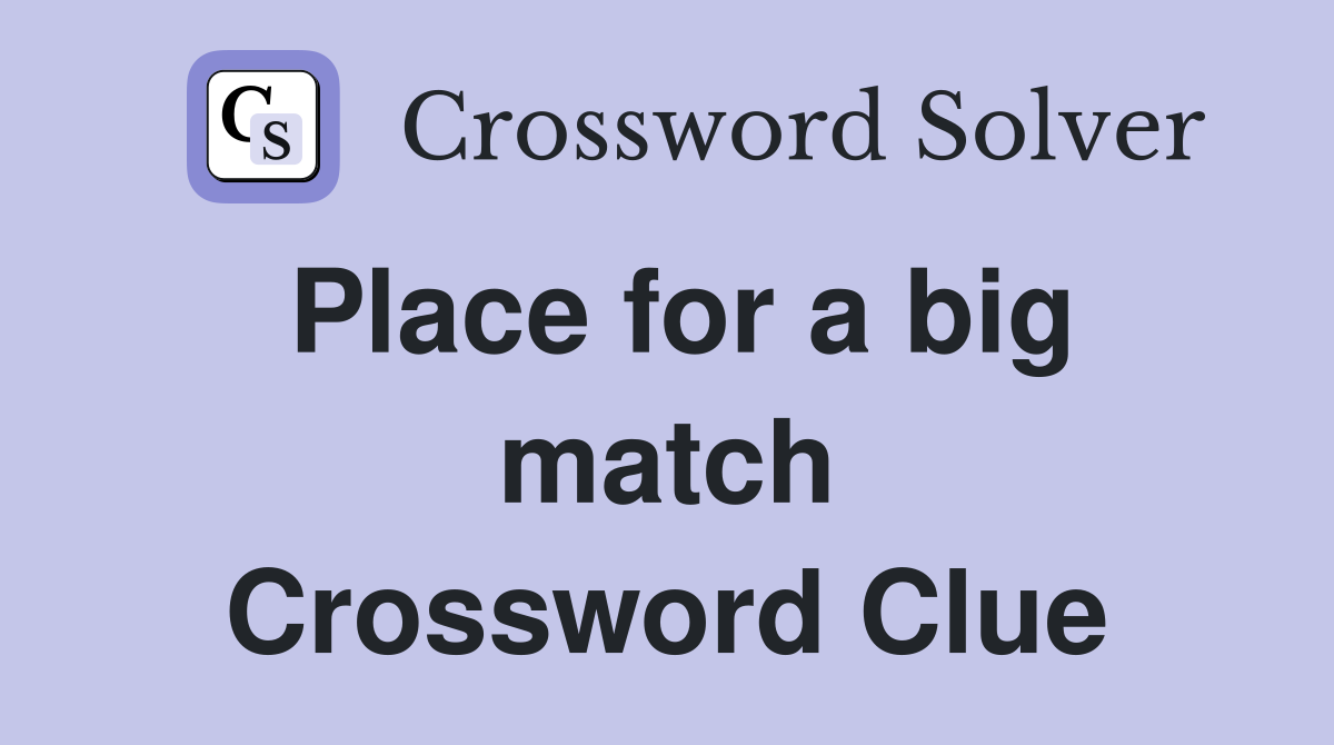 Place for a big match Crossword Clue