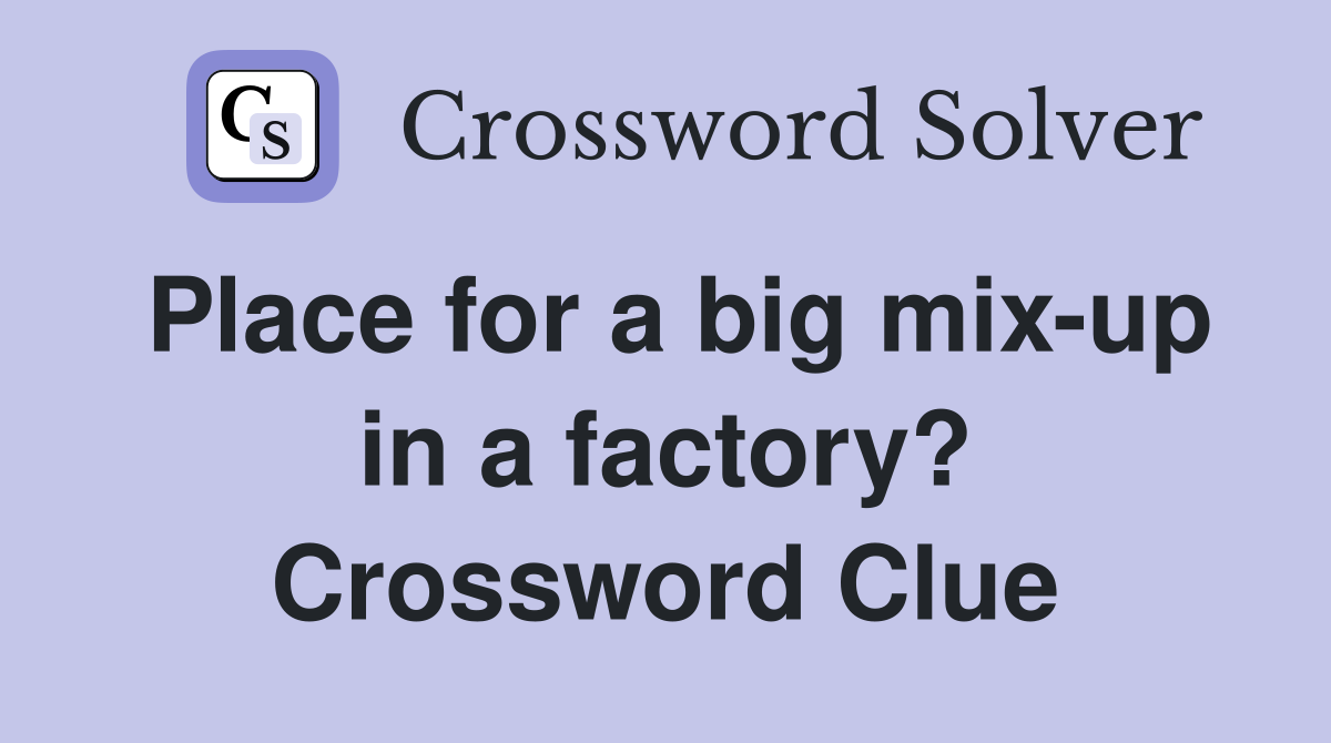 Place for a big mix-up in a factory? Crossword Clue