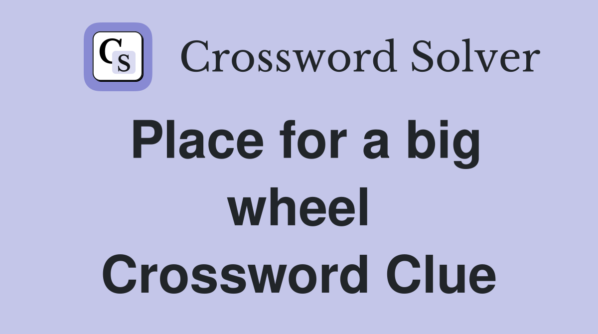 Place for a big wheel Crossword Clue