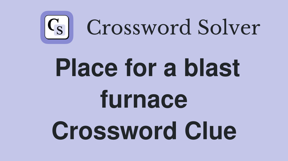 Place for a blast furnace Crossword Clue