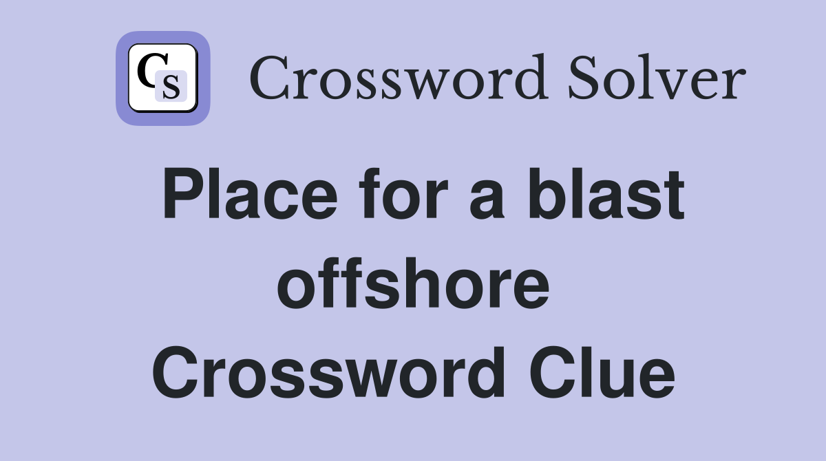 Place for a blast offshore Crossword Clue
