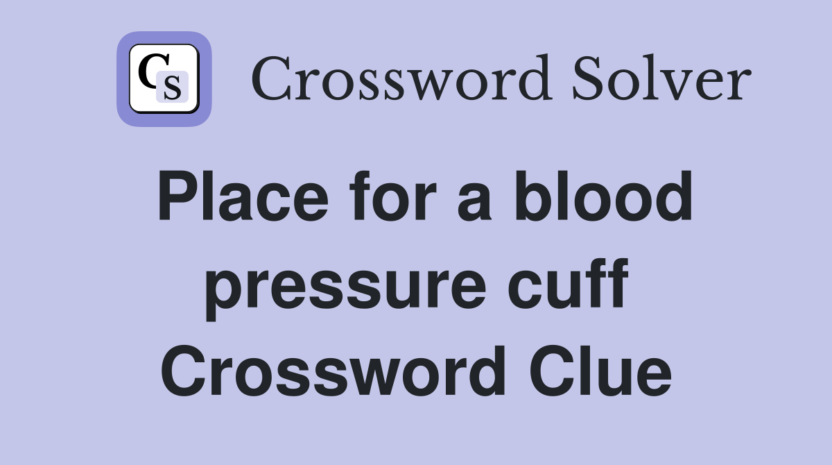 Place for a blood pressure cuff Crossword Clue