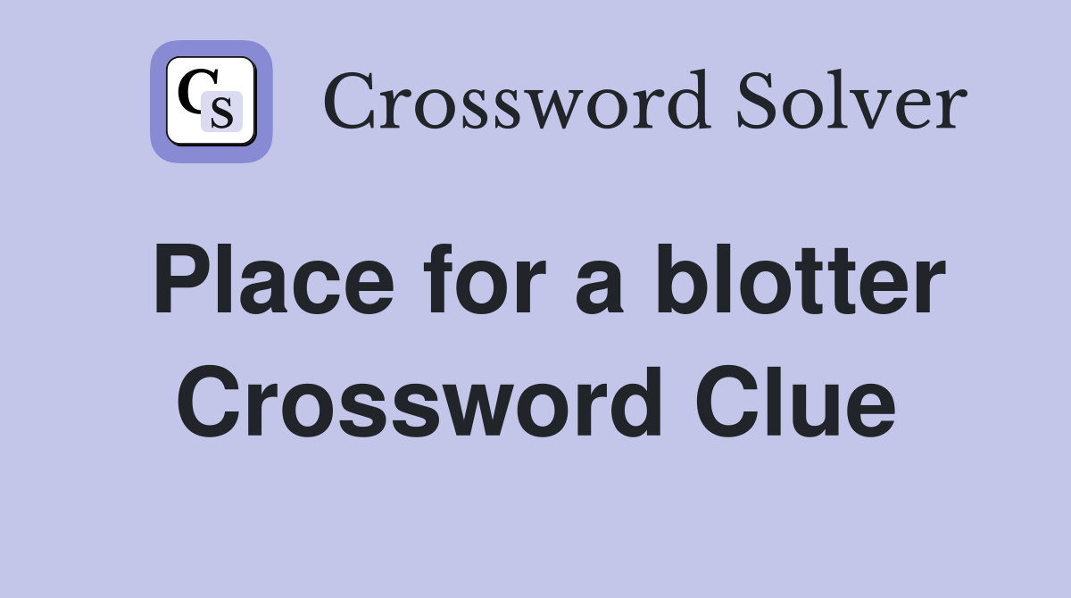 Place for a blotter Crossword Clue