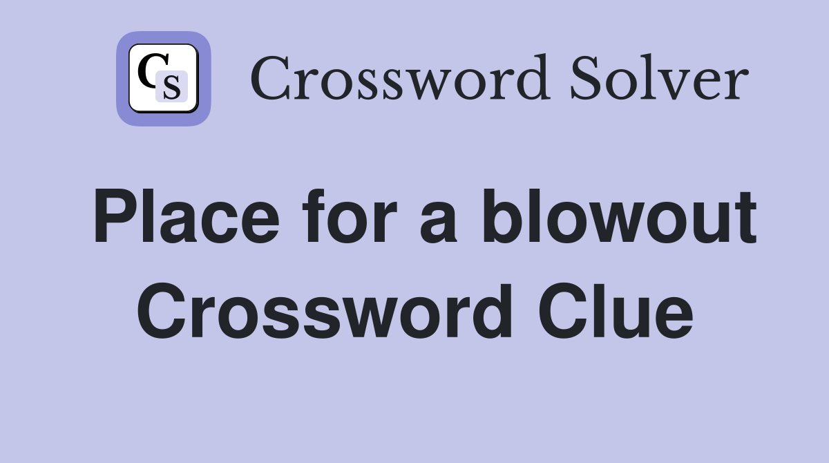 Place for a blowout Crossword Clue