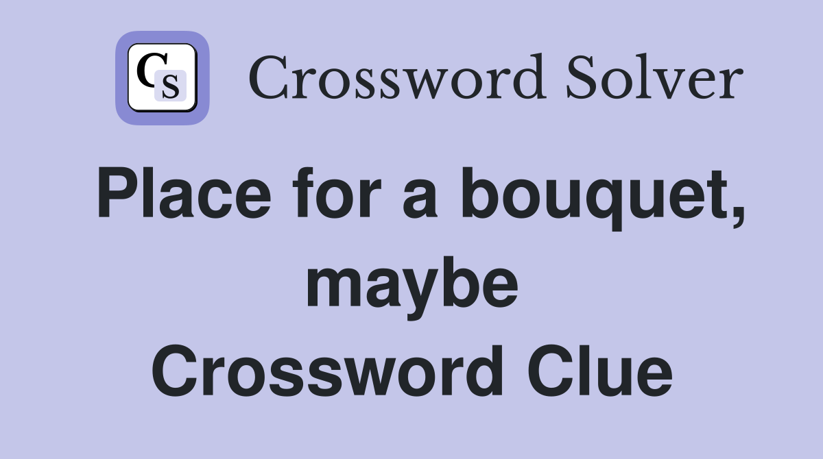 Place for a bouquet, maybe Crossword Clue