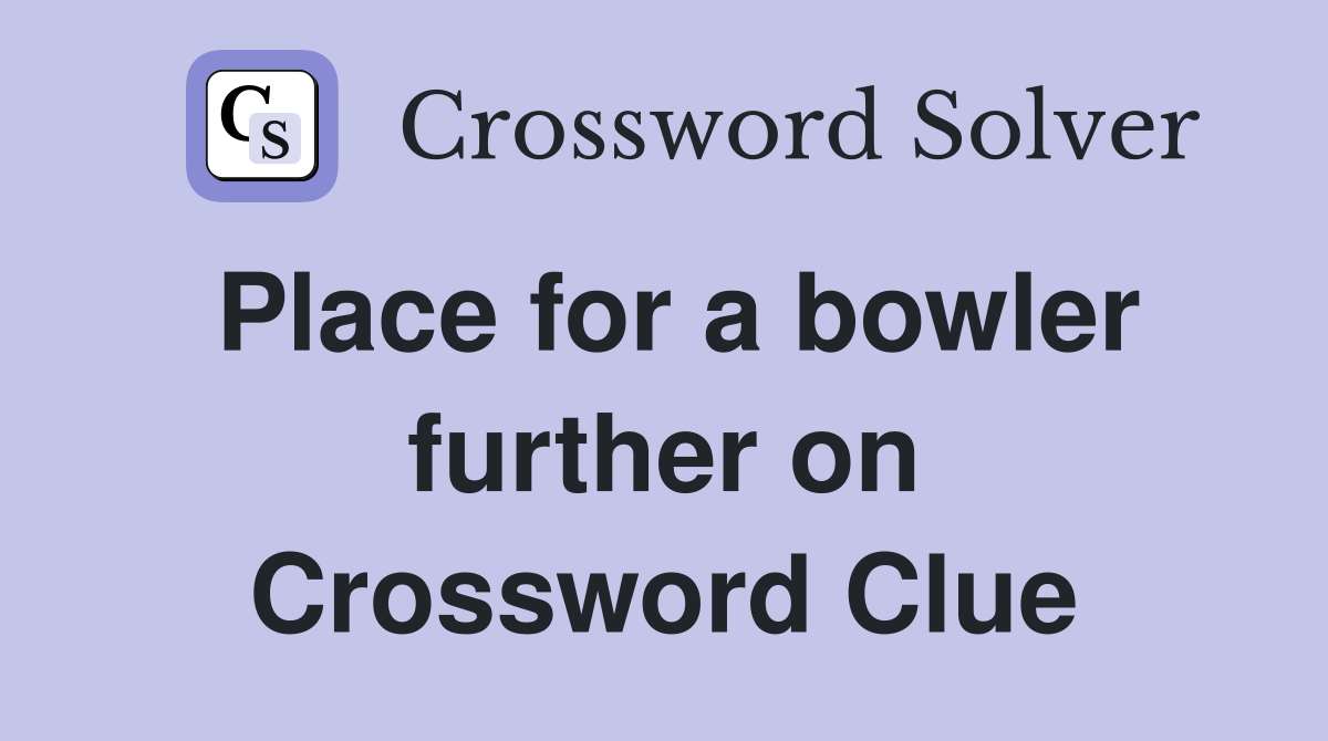 Place for a bowler further on Crossword Clue