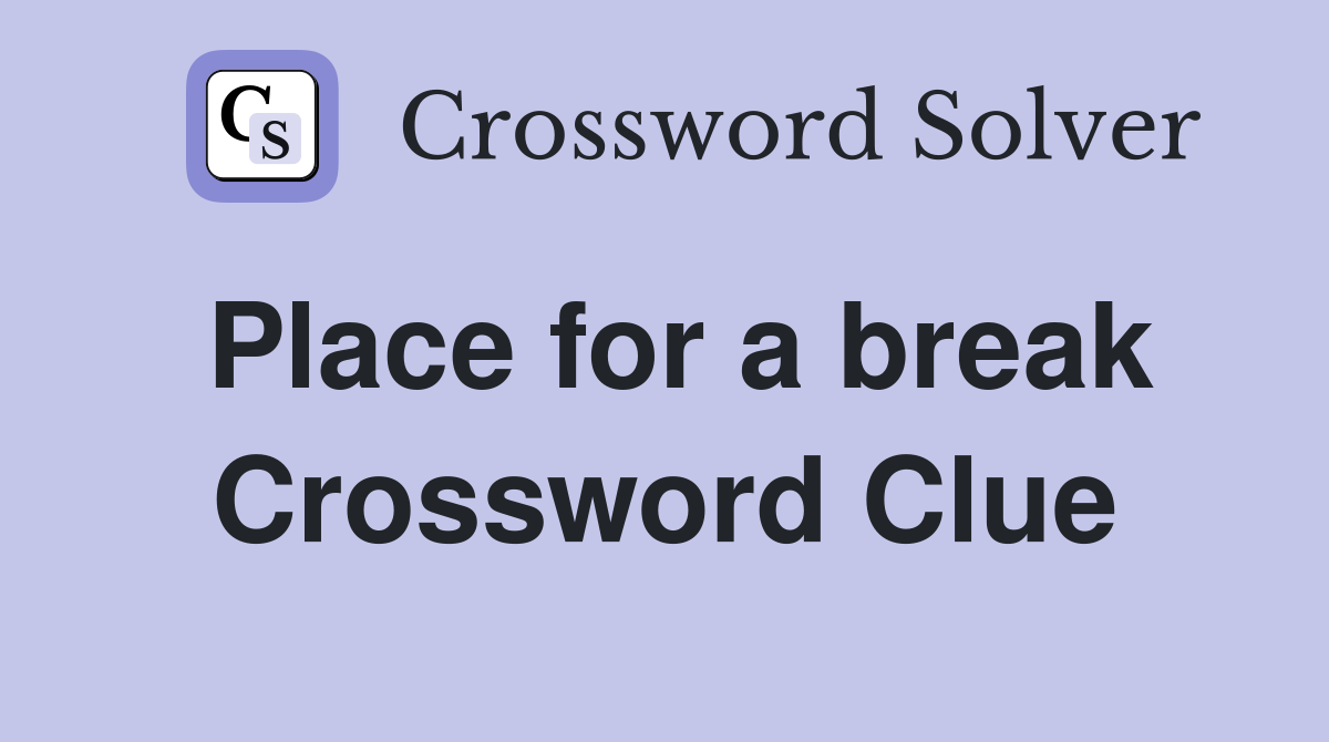 Place for a break Crossword Clue
