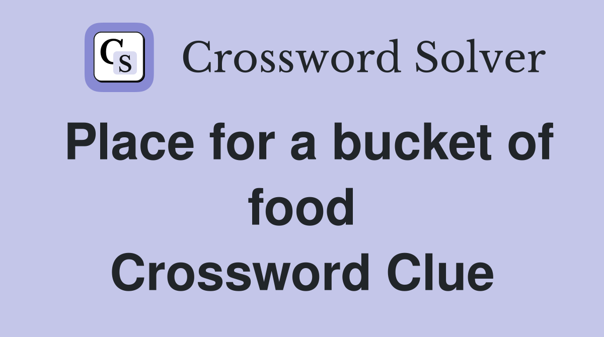 Place for a bucket of food Crossword Clue