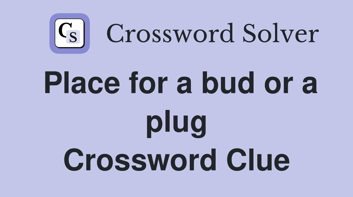 Place for a bud or a plug Crossword Clue