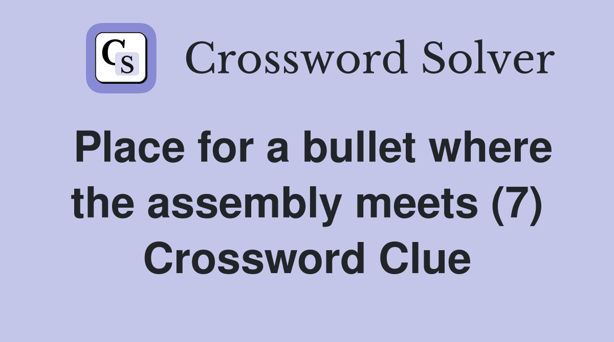 Place for a bullet where the assembly meets (7) Crossword Clue