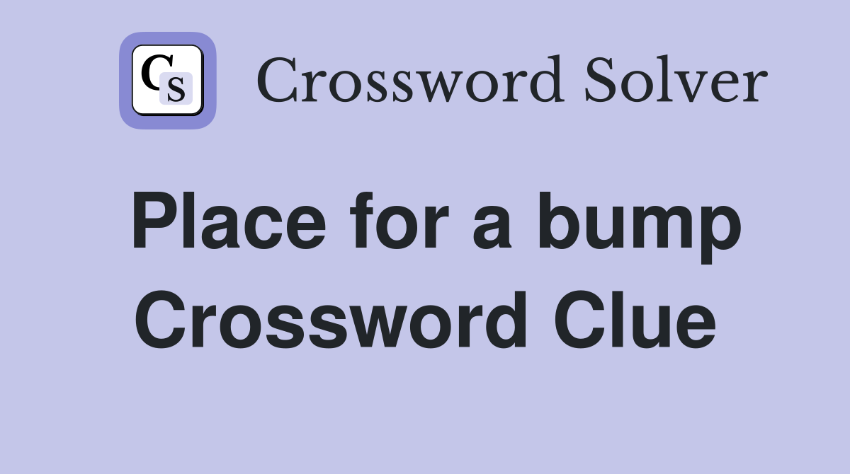 Place for a bump Crossword Clue